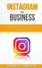 Image for Instagram for Business : The Beginner&#39;s Guide to Instagram Advertising. Learn the Secrets Behind Instagram&#39;s Algorithm and Unleash the Power of Your Business.