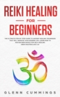 Image for Reiki Healing for Beginners : The Ultimate Step by Step Guide to Ancient Healing Techniques That Will Improve Your Modern Life. Learn How to Master Reiki Basics for Self-Healing (Reiki Masterclass 2.0