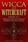 Image for Wicca and Witchcraft : 4 Books in 1: Beginner&#39;s Guide to Learn the Secrets of Witchcraft with Wiccan Spells, Moon Rituals. Become a Modern Witch Using Meditation, Herbal, Candle, and Crystal Magic