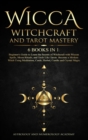 Image for Wicca Witchcraft and Tarot Mastery 6 Books in 1 : Beginner&#39;s Guide to Learn the Secrets of Witchcraft with Wiccan Spells, Moon Rituals, and Tools Like Tarots. Become a Modern Witch Using Meditation, C