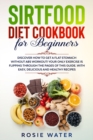 Image for Sirtfood Diet cookbook for beginners : Discover how to get A Flat Stomach WITHOUT Abs workout! Your Only Exercise is Flipping Through the Pages of This Guide. With Easy, Delicious and Healthy Recipes