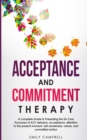 Image for Acceptance and Commitment Therapy : A complete Guide to Presenting the Six Core Processes of ACT: defusion, acceptance, attention to the present moment, self-awareness, values, and committed action