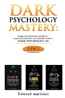 Image for Dark Psychology Mastery : Dark Psychology Secrets + Dark Psychology And Manipulation + Dark Psychology 101