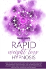 Image for Rapid Weight Loss Hypnosis : How To Lose Weight Naturally, Rapidly, Effortlessly. The Ultimate Guide to Calories Blast and Fat Burn with Self-Hypnosis and Meditation, Hypnotic Gastric Band Included.