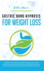 Image for Gastric Band Hypnosis for Weight Loss : Sharpen your Mind to Shape Your Body. Rapid Weight Loss Self-Hypnosis to Stop Food Addiction, Burn Fat Quickly and Eat Healthy with Permanent Results