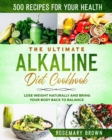 Image for The Ultimate Alkaline Diet Cookbook : 300 Recipes For Your Health, To Lose Weight Naturally And Bring Your Body Back To Balance