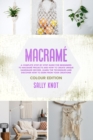 Image for Macrame : A Complete Step-By-Step Guide For Beginners To Macrame Projects And How To Create Unique Handmade Decors. Learn The Techniques And Discover How To Earn From Your Creations