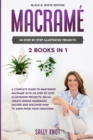 Image for Macrame : 2 books in 1: A Complete Guide To Mastering Macrame With 50 Step-By-Step Illustrated Projects. Relax, Create Unique Handmade Decors and Discover How To Earn From Your Creations