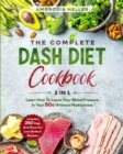 Image for The Complete DASH Diet Cookbook : 2 in 1: Learn How To Lower Your Blood Pressure In Your 50s Without Medications. 350 Easy And Flavorful Low-Sodium Recipes Included