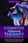 Image for Cognitive Behavioral Therapy for Anxiety and Depression : The Cure to Anger and Depression Made Simple Thanks to CBT. Find Relief and Get Rid Social Problems with the Right Motivation