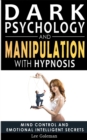 Image for Dark Psychology and Manipulation with Hypnosis : Mind Control and Emotional Intelligence Secrets. Art of Persuasion, Emotional Influence, NLP and Body Language to Win People with Subliminal Manipulati
