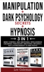 Image for MANIPULATION + DARK PSYCHOLOGY SECRETS + HYPNOSIS - 3 in 1 : Mind Control and Emotional Intelligence! Subliminal Persuasion, Emotional-Influence, Nlp and Hypnotherapy to Win People