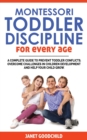 Image for Montessori Toddler Discipline for Every Age : How to Prevent Toddler Conflicts, Overcome Challenges in Children Development and Help Your Child Grow. Positive Discipline for Guilt-Free Parenting