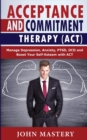 Image for Acceptance and Commitment Therapy (Act) : Manage Depression, Anxiety, PTSD, OCD and Boost Your Self-Esteem with ACT. Handle Painful Feelings and Create a Meaningful Life, Becoming More Flexible, Effec