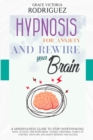 Image for Hypnosis for Anxiety and Rewire Your Brain : A Mindfulness Guide to Stop Overthinking, Panic Attacks, and Depression. Change Emotional Habits to Control Your Life and Boost Mindset for Success