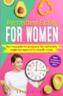 Image for Intermittent Fasting for Women : The 7 Step Guide for Permanent, Fast and Healthy Weight Loss Approved by Scientific Results. Bonus: 3 Essential Keys to Avoiding Hormonal Problems