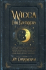 Image for Wicca for Beginners : A Basic Guide for the Modern Age to Learn About the Mysteries of Wiccan Beliefs and History, and How to Use Candles, Crystals, Herbs, Magik Rituals and Spells