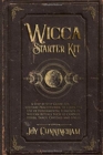 Image for Wicca Starter Kit : A Step by Step Guide for the Solitary Practitioner to Learn the Use of Fundamental Elements of Wiccan Rituals Such as Candles, Herbs, Tarot, Crystals and Spells