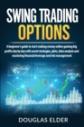 Image for Swing Trading Options : A beginner&#39;s guide to start making money online gaining big profits day by day with secret strategies, plots, data analysis and mastering financial leverage and risk management