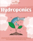 Image for Hydroponics : A Step-By-Step Guide to Grow Plants in Your Greenhouse Garden. Discover the Secrets of Hydroponics and Build an Inexpensive System at Home for Growing Herbs and Vegetables All-Year-Round