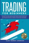 Image for Trading for Beginners : The Ultimate Guide to Build Your Passive Income Investing in Options, Day and Swing Trading, Forex. Secrets, Strategies and Trader Psychology. Manage the Risk and Your Money.