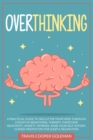 Image for Overthinking : A Practical Guide to Declutter Your Mind through Cognitive Behavioral Therapy. Overcome Negativity, Anxiety, Worries. Raise Your Self-Esteem. Guided Meditation for Sleep and Relaxation.