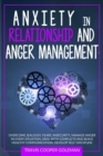 Image for Anxiety in Relationship and Anger Management : Overcome Jealousy, Fears, Insecurity. Manage Anger in Every Situation, Deal with Conflicts and Build Healthy Communication. Develop Self-Discipline.