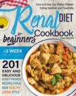 Image for Renal Diet Cookbook for Beginners : Face and Stop Your Kidney Disease Eating Healthier and Flavorfully. 201 Easy and Delicious Kidney-Friendly Recipes for a New Healthy Eating Style. Includes 2-Week M