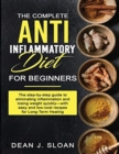 Image for The Complete Anti-Inflammatory Diet for Beginners : The step-by-step guide to eliminating inflammation and losing weight quickly-with easy and low-cost recipes for Long-Term Healing