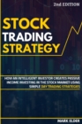 Image for Stock Trading Strategy : How an Intelligent Investor Creates Passive Income Investing in the Stock Market Using Simple Day Trading Strategies