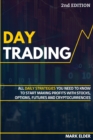 Image for Day Trading : All Daily Strategies You Need to Know to Start Making Profits with Stocks, Options, Futures and Cryptocurrencies