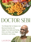 Image for Doctor Sebi : The Ultimate Diet to Cleanse Liver, Blood and Intestine with Alkaline Food, Herbs and Fasting. Detox your Body, Lose Weight and Restore your Energy