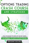 Image for Options Trading Crash Course and Strategies : Build Your Income From Zero With the Best Market Evaluation Techniques and the Most Effective Strategies for Beginners to Invest in Stock Options
