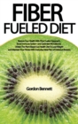 Image for Fiber Fueled Diet : Restore Your Health With Fiber Fueled Approach, Boost Immune System, And Optimize Microbiome. Obtain The Plant-Based Gut Health Diet To Lose Weight And Maintain Your Fitness