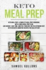 Image for Keto Meal Prep : Keto Meal Prep: A Complete Meal Prep Cookbook, with 4-Week Meal Prep Plan. Lose Weight, Save Time, and Feel Your Best on the Ketogenic Diet. Keto Dessert &amp; Smoothie Recipes