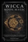 Image for Wicca Moon Magic : A Wicca Grimoire on Moon Magic Power with Moon Spells and Rituals for Witchcraft Practitioners and Beginners