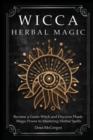 Image for Wicca Herbal Magic : Become a Green Witch and Discover Plants Magic Power to Mastering Herbal Spells