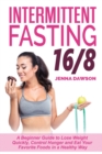Image for Intermittent Fasting 16/8 : A Beginner Guide to Lose Weight Quickly, Control Hunger and Eat Your Favorite Foods in a Healthy Way