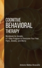 Image for Cognitive Behavioral Therapy : Workbook for Anxiety. A 7-Step Program to Overcome Your Fear, Panic, Anxiety, and Worry