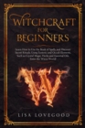 Image for Witchcraft for Beginners : Learn How to use the Book of Spells and Discover Secret Rituals, Using Esoteric and Occult Elements, Such as Crystal Magic, Herbs and Essential Oils. Enter the Wicca World!