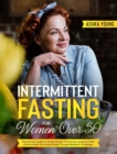 Image for Intermittent Fasting For Women Over 50 : The Ultimate Guide For Senior Women To Promote Longevity While Losing Weight &amp; Increase Energy Through Metabolic Autophagy