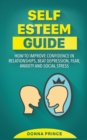 Image for Self Esteem Guide : How to Improve Confidence in Relationships, beat Depression, Fear, Anxiety and Social Stress