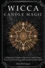 Image for Wicca Candle Magic : A Beginner&#39;s Guide to Discover Candle Magic Power and Practicing with Simple Candle Spells
