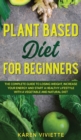Image for Plant Based Diet For Beginners : The Complete Guide to Losing Weight, Increase Your Energy and Start a Healthy Lifestyle with a Vegetable and Natural Diet