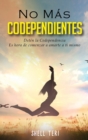 Image for No mas Codependientes (Spanish Edition) : Deten la Codependencia Es hora de comenzar a amarte a ti mismo