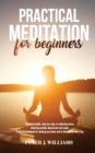 Image for Practical Meditation for Beginners : A pratical guide, step-by-step, to reducing stress, relieving anxiety, depression anger. Pratical techniques to calming you down and find peace every day.