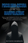 Image for Psicologia Oscura &amp; Manipolazione : Impara a Leggere Rapidamente le Persone. Scopri gli Inganni, Difenditi dalle Persone Tossiche, Riconosci le Tecniche di Persuasione e di Manipolazione Emotiva.