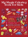 Image for My Magic Coloring Book for Kids : I have fun with Letters, Numbers, Shapes, fun Games, Animals And much more - 260: Your children will have fun with ... and much more - 260 images - Age 2-5 years.