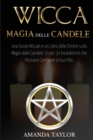 Image for Wicca : MAGIA DELLE CANDELE: Una Guida Wiccan e un Libro delle Ombre sulla Magia delle Candele. Scopri 34 Incantesimi che Possono Cambiare la tua Vita.