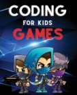 Image for Coding for Kids Games : The Complete Guide to Computer Coding and Video Game Design for Kids. Teach Your Child How to Code With Fun Activities